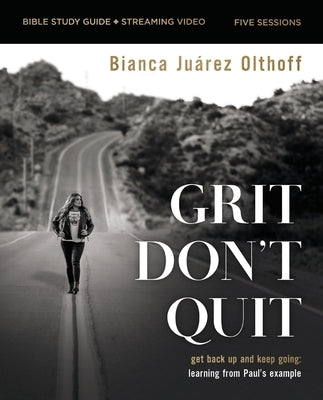 Grit Don't Quit Bible Study Guide Plus Streaming Video: How Facing Your Past Can Transform Your Future by Olthoff, Bianca Juarez