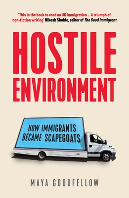 Hostile Environment: How Immigrants Became Scapegoats by Goodfellow, Maya