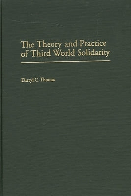 The Theory and Practice of Third World Solidarity by Thomas, Darryl C.
