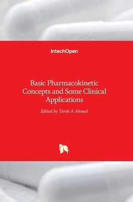 Basic Pharmacokinetic Concepts and Some Clinical Applications by Ahmed, Tarek A.