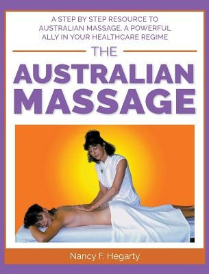 The Australian Massage: A step by step resource to Australian massage, a powerful ally in your healthcare regime by Hegarty, Nancy