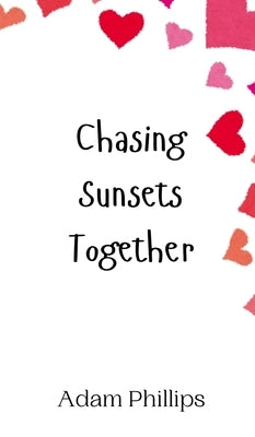 Chasing Sunsets Together by Phillips, Adam
