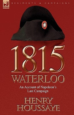 1815, Waterloo: an Account of Napoleon's Last Campaign by Houssaye, Henry