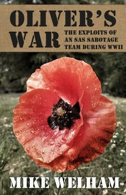 Oliver's War: The Exploits of an SAS Sabotage Team During World War II by Welham, Mike