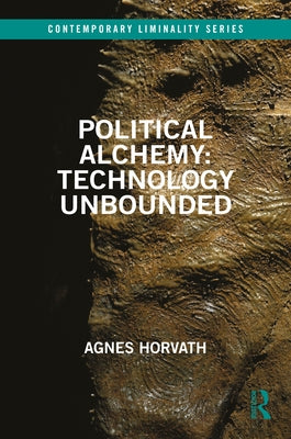 Political Alchemy: Technology Unbounded by Horvath, Agnes