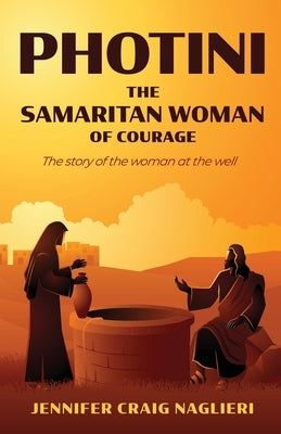 Photini: The Samaritan Woman of Courage by Craig Naglieri, Jennifer