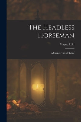 The Headless Horseman: A Strange Tale of Texas by Reid, Mayne