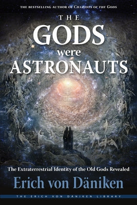 The Gods Were Astronauts: The Extraterrestrial Identity of the Old Gods Revealed by Von Däniken, Erich