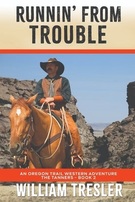 Runnin' From Trouble: An Oregon Trail Western Adventure - The Tanners Book 2 by Tresler, William