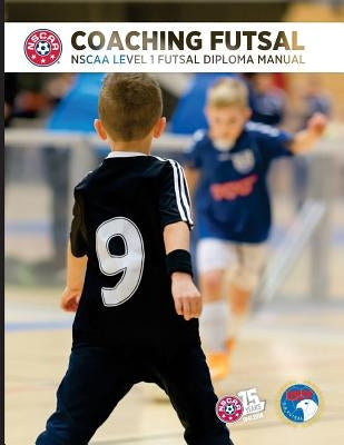 Coaching Futsal: NSCAA Level 1 Futsal Diploma Manual by Sampaio, Bill