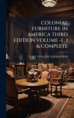 Colonial Furniture in America Third Edition Volume -I, I & Complete by Lockwood, Luke Vincent
