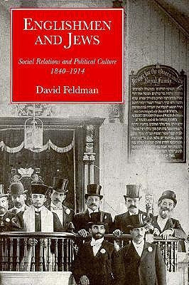 Englishmen and Jews: Social Relations and Political Culture, 1840-1914 by Feldman, David