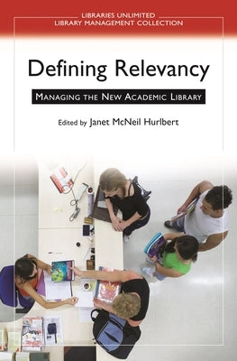 Defining Relevancy: Managing the New Academic Library by Hurlbert, Janet M.