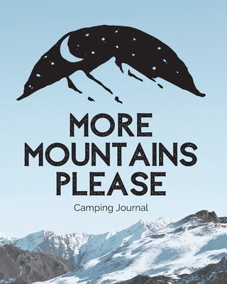 More Mountains Please: Camping Journal Family Camping Keepsake Diary Great Camp Spot Checklist Shopping List Meal Planner Memories With The K by Placate, Trent