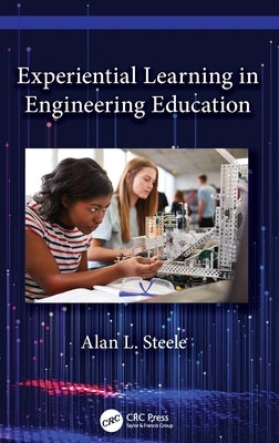 Experiential Learning in Engineering Education by Steele, Alan L.