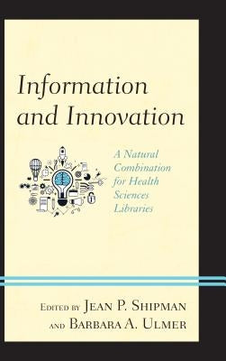 Information and Innovation: A Natural Combination for Health Sciences Libraries by Shipman, Jean P.
