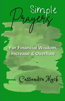 Simple Prayers For Financial Wisdom, Increase & Overflow by Mack, Cassandra