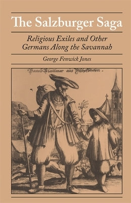 Salzburger Saga: Religious Exiles and Other Germans Along the Savannah by Jones, George Fenwick