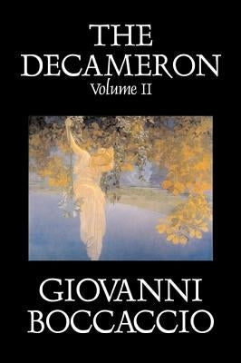 The Decameron, Volume II of II by Giovanni Boccaccio, Fiction, Classics, Literary by Boccaccio, Giovanni