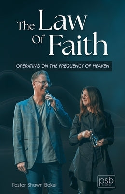 The Law of Faith: Operating on the Frequency of Heaven by Baker, Shawn