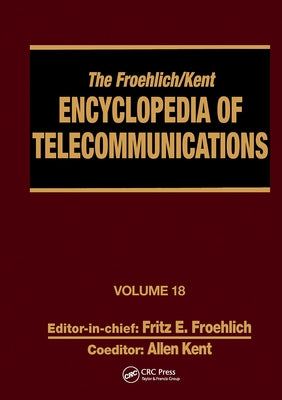 The Froehlich/Kent Encyclopedia of Telecommunications: Volume 18 - Wireless Multiple Access Adaptive Communications Technique to Zworykin: Vladimir Ko by Froehlich, Fritz E.