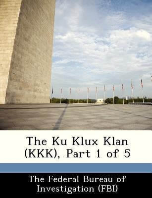 The Ku Klux Klan (KKK), Part 1 of 5 by The Federal Bureau of Investigation (Fbi