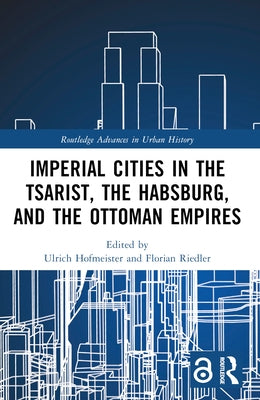 Imperial Cities in the Tsarist, the Habsburg, and the Ottoman Empires by Hofmeister, Ulrich