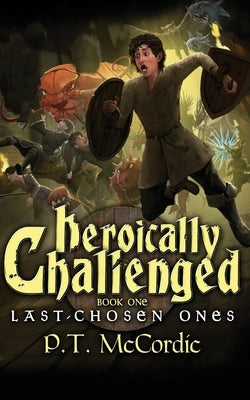 Heroically Challenged: Book 1: The Last-Chosen Ones by McCordic, P. T.