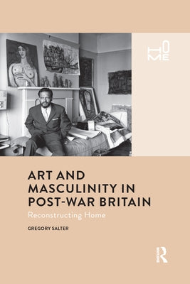 Art and Masculinity in Post-War Britain: Reconstructing Home by Salter, Gregory