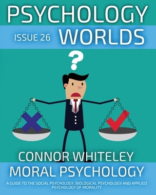 Issue 26: Moral Psychology A Guide To The Social Psychology, Biological Psychology And Applied Psychology Of Morality by Whiteley, Connor