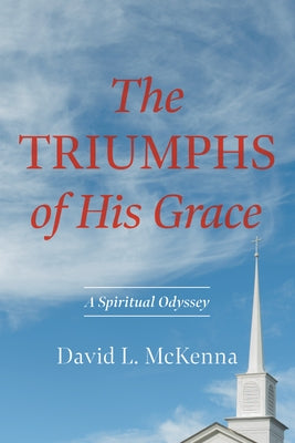 The Triumphs of His Grace: A Spiritual Odyssey by McKenna, David L.