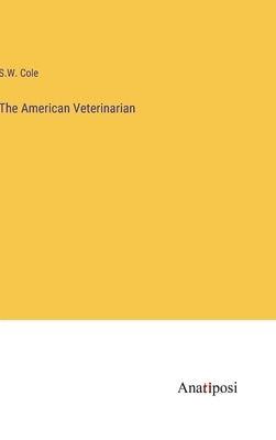 The American Veterinarian by Cole, S. W.