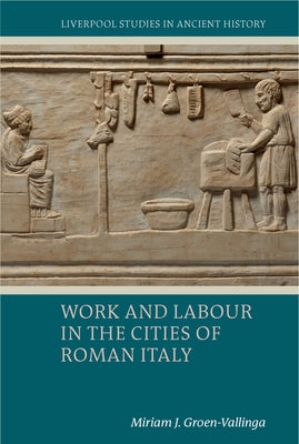 Work and Labour in the Cities of Roman Italy by Groen-Vallinga, Miriam J.