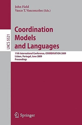 Coordination Models and Languages: 11th International Conference, Coordination 2009, Lisbon, Portugal, June 9-12, 2009, Proceedings by Field, John