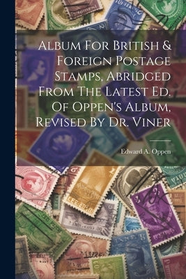 Album For British & Foreign Postage Stamps, Abridged From The Latest Ed. Of Oppen's Album, Revised By Dr. Viner by Oppen, Edward A.