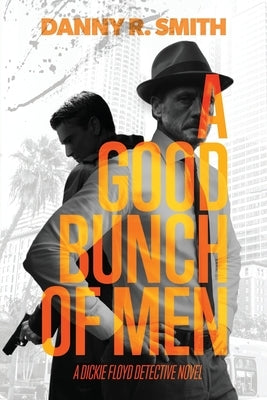 A Good Bunch of Men: A Dickie Floyd Detective Novel by Smith, Danny R.
