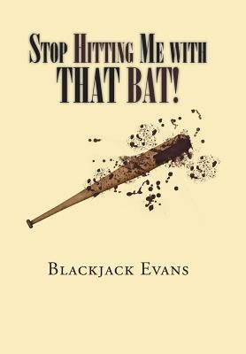 Stop Hitting Me with That Bat! by Evans, Blackjack