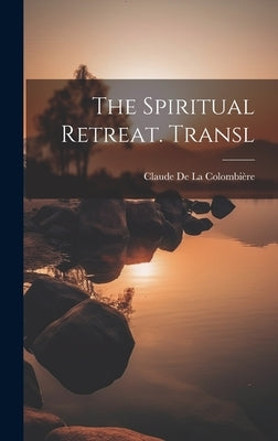 The Spiritual Retreat. Transl by de la Colombière, Claude