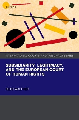 Subsidiarity, Legitimacy, and the European Court of Human Rights by Walther, Reto