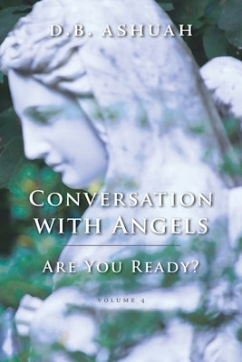 Conversation with Angels: Are You Ready?: Volume IV by Ashuah, Dror B.