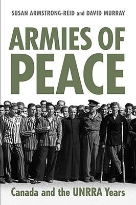 Armies of Peace: Canada and the UNRRA Years by Armstrong-Reid, Susan E.