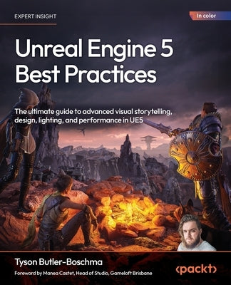 Unreal Engine 5 Best Practices: The ultimate guide to advanced visual storytelling, design, lighting, and performance in UE5 by Butler-Boschma, Tyson