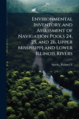 Environmental Inventory and Assessment of Navigation Pools 24, 25, and 26, Upper Mississippi and Lower Illinois Rivers: An Electrofishing Survey of th by E, Sparks Richard