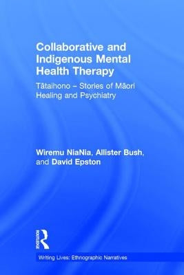 Collaborative and Indigenous Mental Health Therapy: Tātaihono - Stories of Māori Healing and Psychiatry by Niania, Wiremu