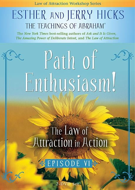 Path of Enthusiasm!: The Law of Attraction in Action, Episode VI by Hicks, Esther