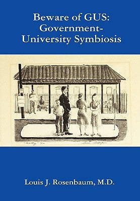 Beware of Gus: Government-University Symbiosis by Rosenbaum, M. D. Louis J.