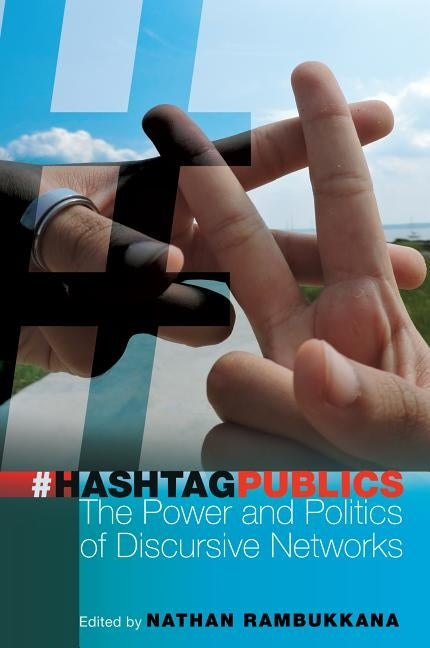 Hashtag Publics: The Power and Politics of Discursive Networks by Jones, Steve