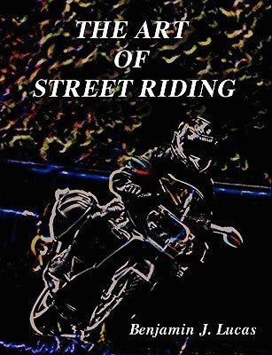 The Art of Street Riding by Lucas, Benjamin J.