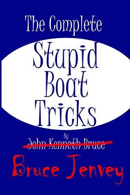 The Complete Stupid Boat Tricks by Jenvey, Bruce
