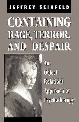 Containing Rage, Terror and Despair: An Object Relations Approach to Psychotherapy by Seinfeld, Jeffrey